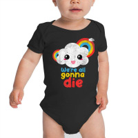 We're All Gonna Die Funny Pandemic Cloud Rainbow Sarcasm T Shirt Baby Bodysuit | Artistshot