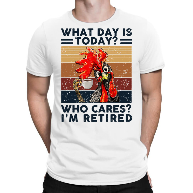 What Day Is Today Who Cares I'm Retired Retirement Chicken Sweatshirt T-shirt | Artistshot