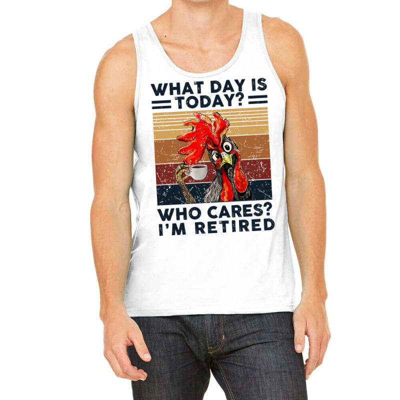 What Day Is Today Who Cares I'm Retired Retirement Chicken Sweatshirt Tank Top | Artistshot