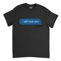 I Still Love You Delivered Message (w) Classic T-shirt | Artistshot