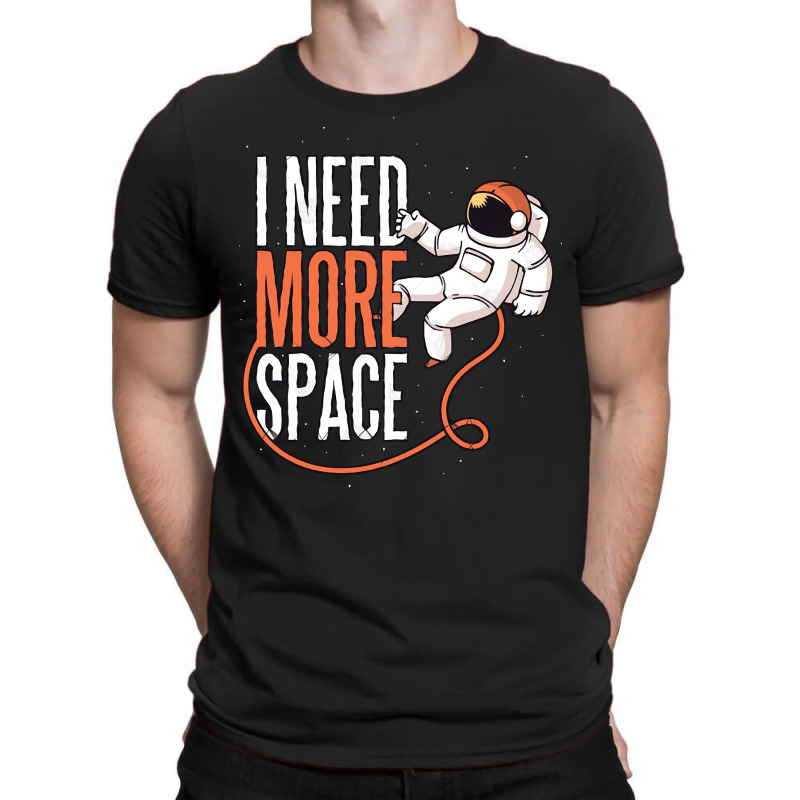 Need More Space, Need More Space Art, Need More Space Vintage, Need Mo T-shirt | Artistshot