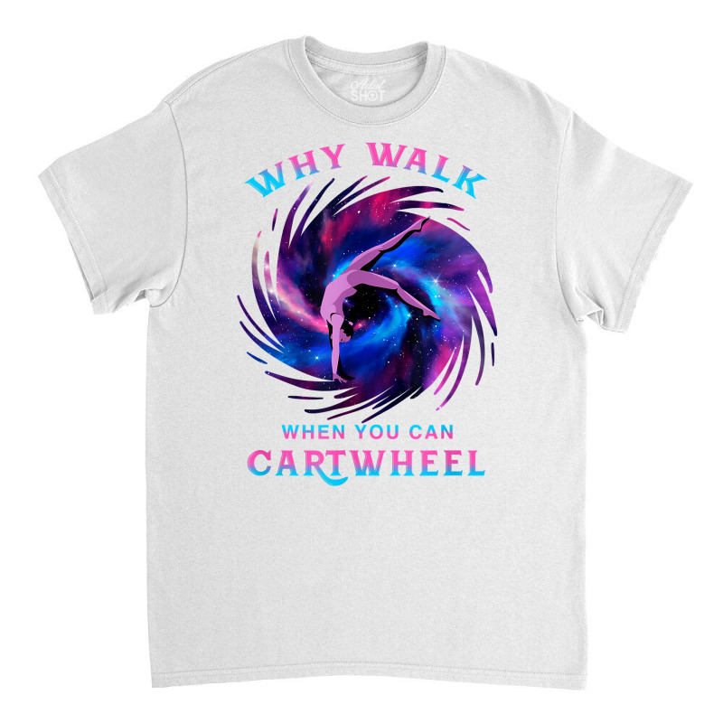 Why Walk When You Can Cartwheel Gymnastics Milky Way Galaxy T Shirt Classic T-shirt by pypybedypa | Artistshot