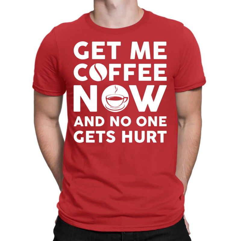 Get Me Coffee Now And No One Gets Hurt T-shirt | Artistshot
