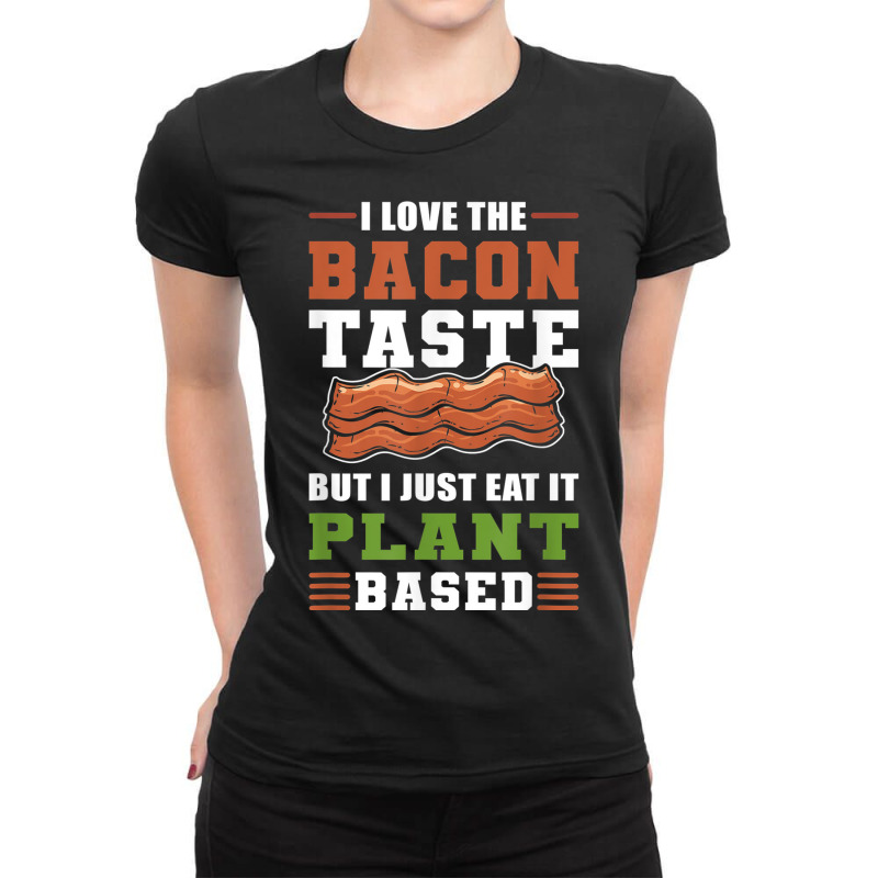 I Love The Bacon Taste But I Just Eat It Plant Based   Vegan Ladies Fitted T-Shirt by Bewitch | Artistshot