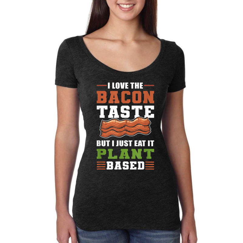 I Love The Bacon Taste But I Just Eat It Plant Based   Vegan Women's Triblend Scoop T-shirt by Bewitch | Artistshot