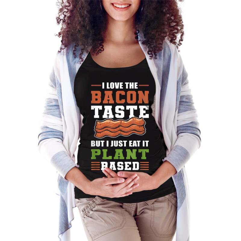 I Love The Bacon Taste But I Just Eat It Plant Based   Vegan Maternity Scoop Neck T-shirt by Bewitch | Artistshot