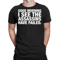Good Morning. I See The Assassins Have Failed T-shirt | Artistshot