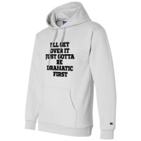 Sarcastic Saying Funny I'll Get Over It Just Gotta Be Dramatic First Champion Hoodie | Artistshot