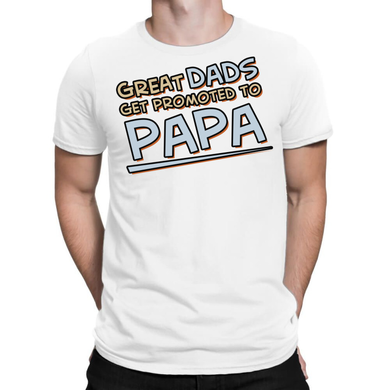 Great Dads Get Promoted To Papa T-shirt | Artistshot