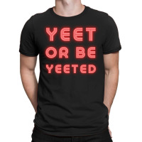 Yeet Or Be Yeeted T-shirt | Artistshot