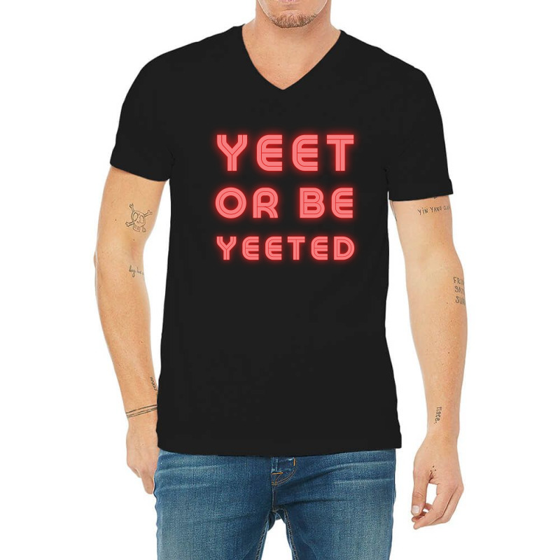 Yeet Or Be Yeeted V-neck Tee | Artistshot