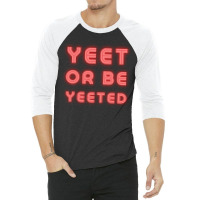 Yeet Or Be Yeeted 3/4 Sleeve Shirt | Artistshot