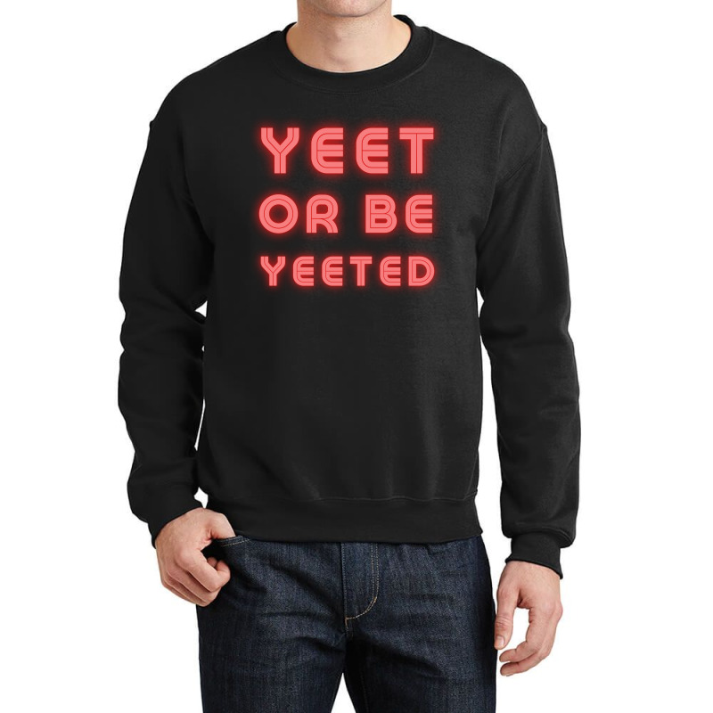 Yeet Or Be Yeeted Crewneck Sweatshirt | Artistshot