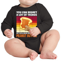 You'll Never Regret Eating Peanut Butter Peanut Butter T Shirt Long Sleeve Baby Bodysuit | Artistshot