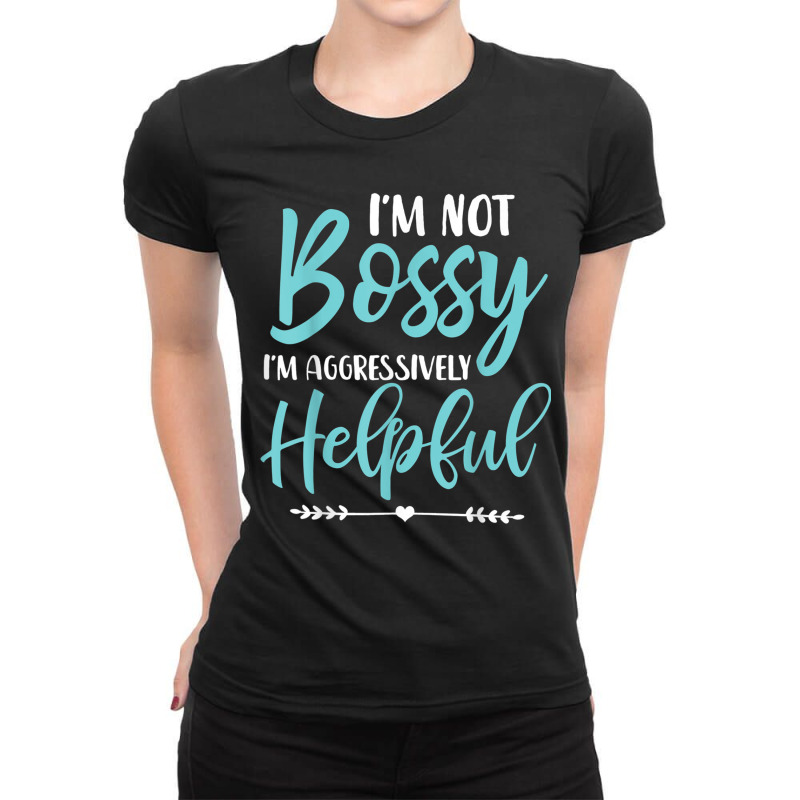 I'm Not Bossy I'm Aggressively Helpful I Am The Boss T Shirt Ladies Fitted T-Shirt by cm-arts | Artistshot