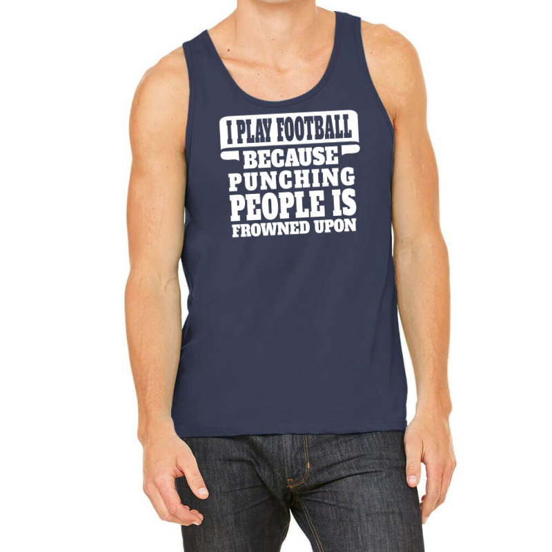 I Play Football Because Punching People Is Frowned Upon Tank Top | Artistshot