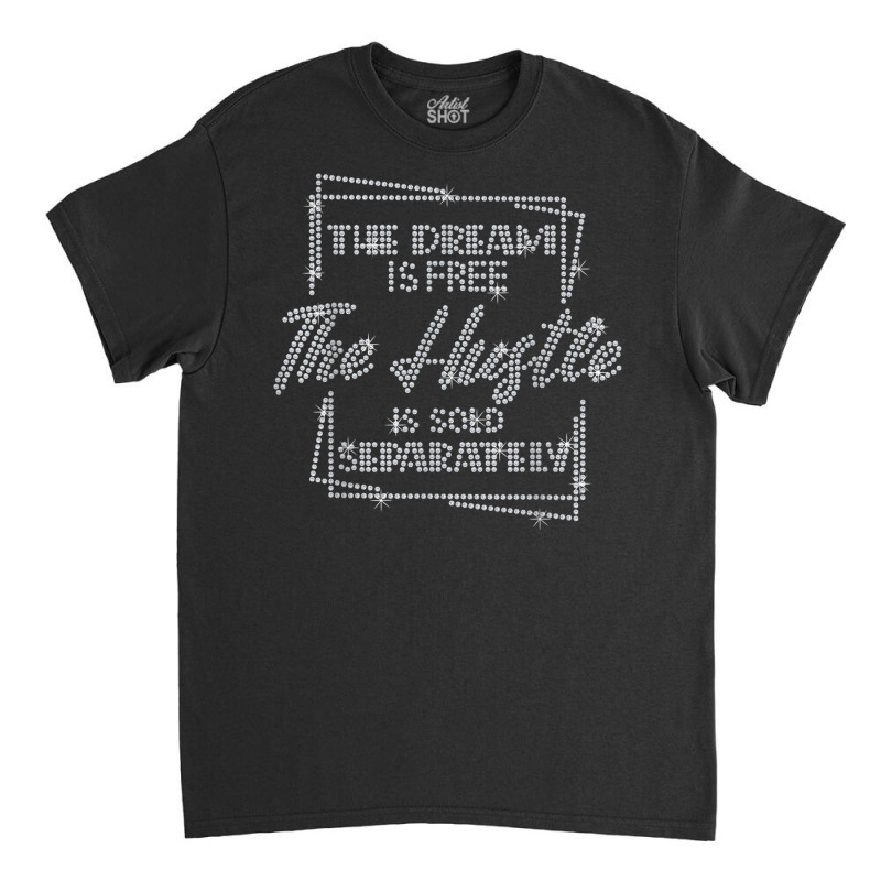 The Dream Is Free The Hustle Is Sold Separately Rhinestone T Shirt Classic T-shirt by geculaexok | Artistshot