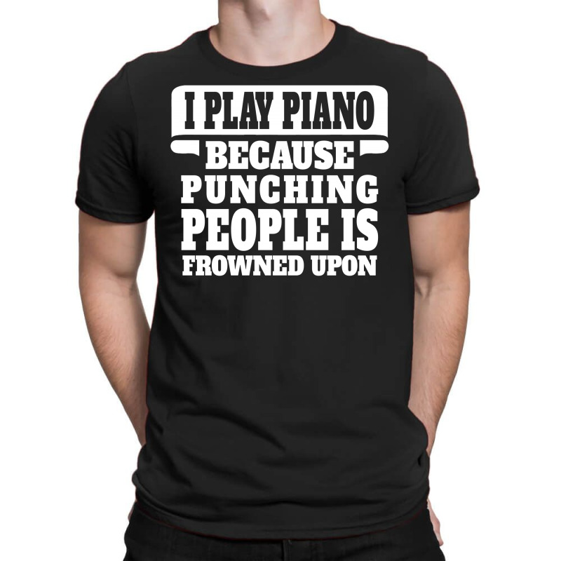 I Play Guitar Piano Punching People Is Frowned Upon T-shirt | Artistshot