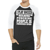 I Play Guitar Soccer Punching People Is Frowned Upon 3/4 Sleeve Shirt | Artistshot