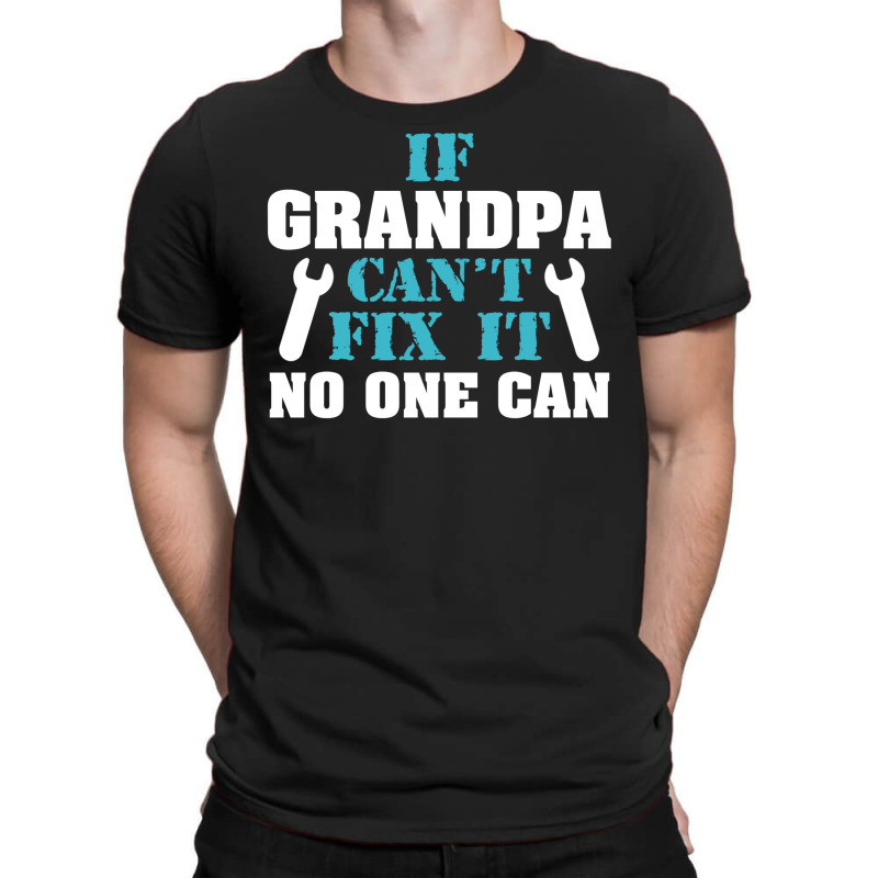 If Grandpa Can't Fix It No One Can T-shirt | Artistshot