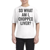 So What Am I Chopped Liver Funny Jewish Phrase Quote Saying Youth Tee | Artistshot