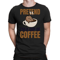 Pretend Im Cup Of Coffee T  Shirt Easy Pretend I'm Cup Of Coffee Costu T-shirt | Artistshot