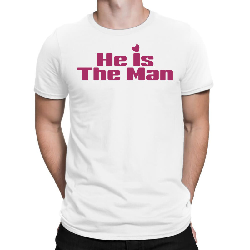 He Is The Man T-shirt | Artistshot