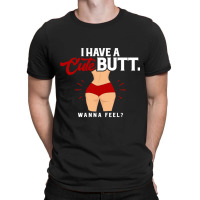 I Have A Cute Ass, Wanna Feel T-shirt | Artistshot