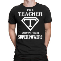 I Am A Teacher What Is Your Superpower T-shirt | Artistshot