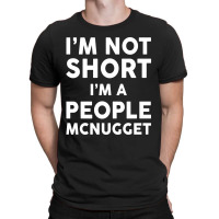I Am Not Short I Am A People Mcnugget T-shirt | Artistshot