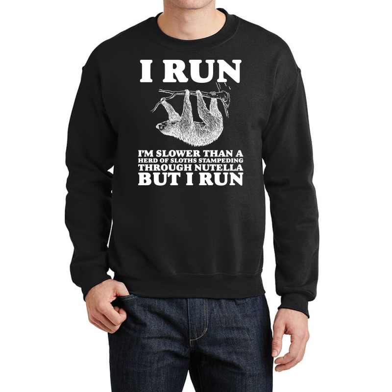 I Run. I'm Slower Than A Herd Of Sloths Stampeding Through Nutella Crewneck Sweatshirt | Artistshot