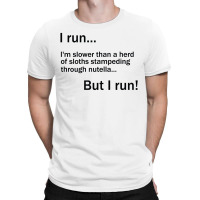 I Run. I'm Slower Than A Herd Of Sloths Stampeding Through Nutella T-shirt | Artistshot
