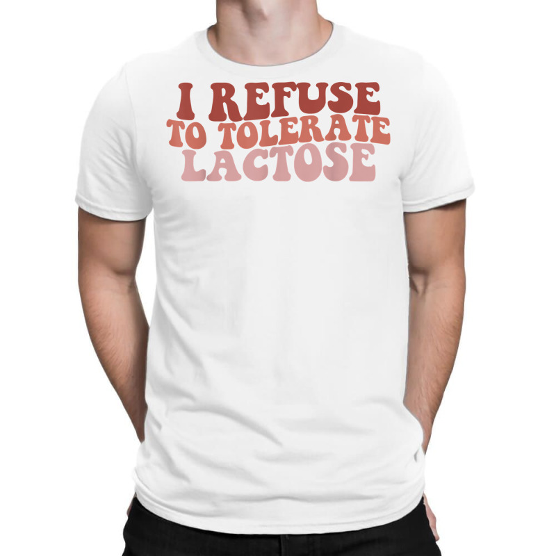 Groovy Retro I Refuse To Tolerate Lactose Funny Saying T Shirt T-shirt | Artistshot