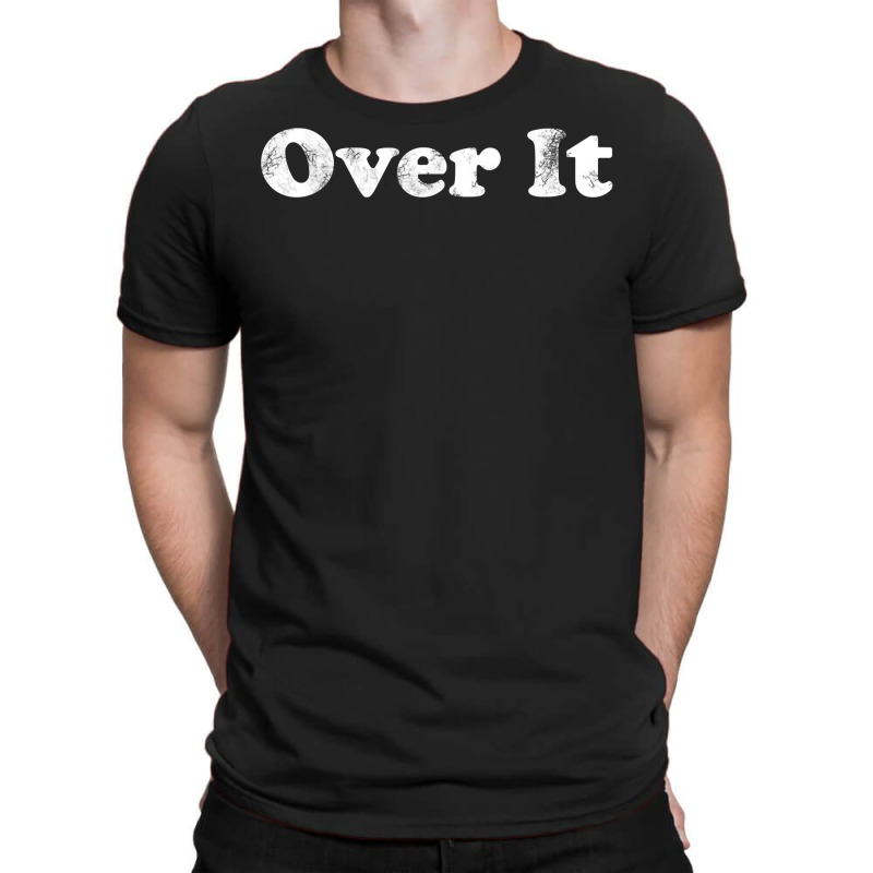 Shirt That Says Over It T Shirt T-shirt | Artistshot