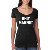 Shit Magnet T Shirt Funny Saying Sarcastic Novelty Humor T Shirt Women's Triblend Scoop T-shirt | Artistshot