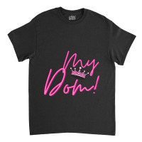 My Dom! Classic T-shirt | Artistshot