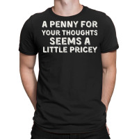 A Penny For Your Thoughts Funny Sarcastic Joke Black Small T Shirt T-shirt | Artistshot