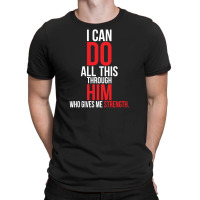 I Can Do All This Through Him T-shirt | Artistshot