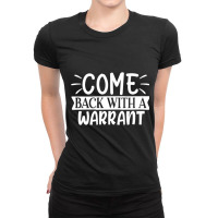 Come Back With A Warrant Ladies Fitted T-shirt | Artistshot