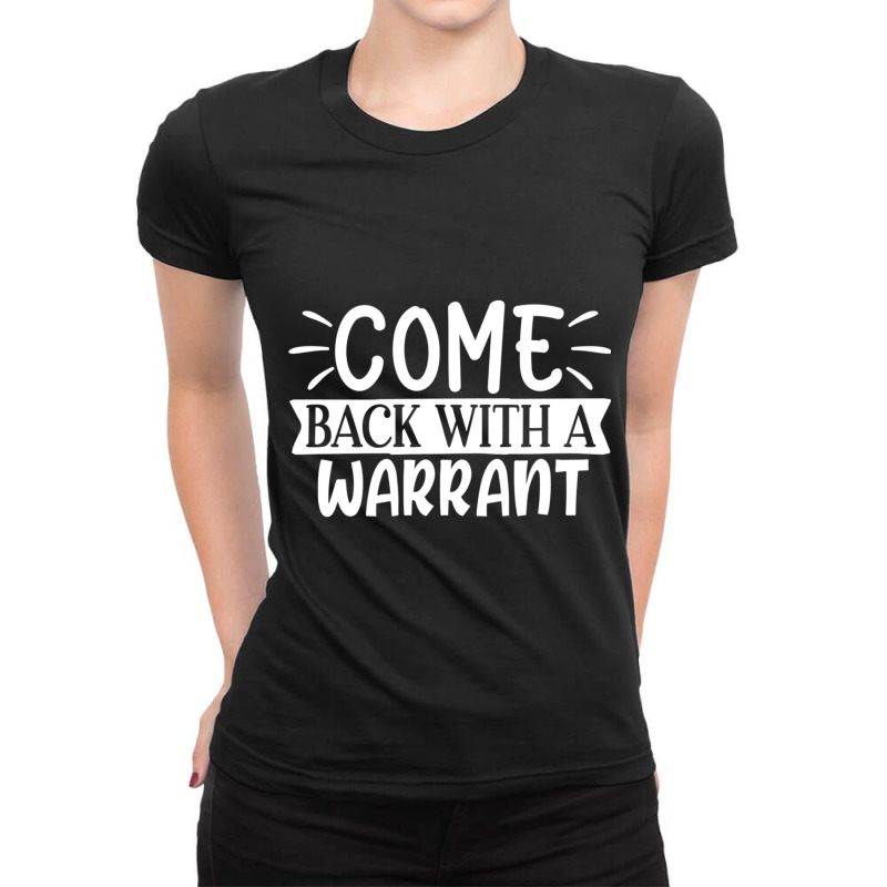 Come Back With A Warrant Ladies Fitted T-Shirt by NADLIEDUMAS | Artistshot