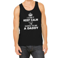I Cant Keep Calm Because I Am Going To Be A Daddy Tank Top | Artistshot