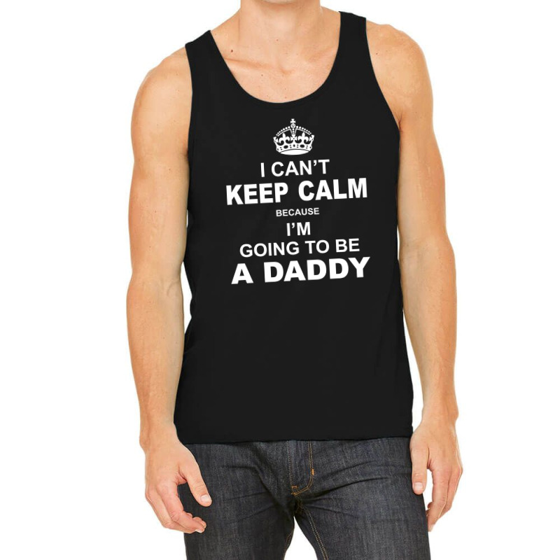 I Cant Keep Calm Because I Am Going To Be A Daddy Tank Top | Artistshot