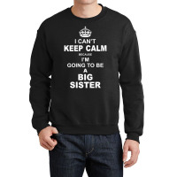 I Cant Keep Calm Because I Am Going To Be A Big Sister Crewneck Sweatshirt | Artistshot