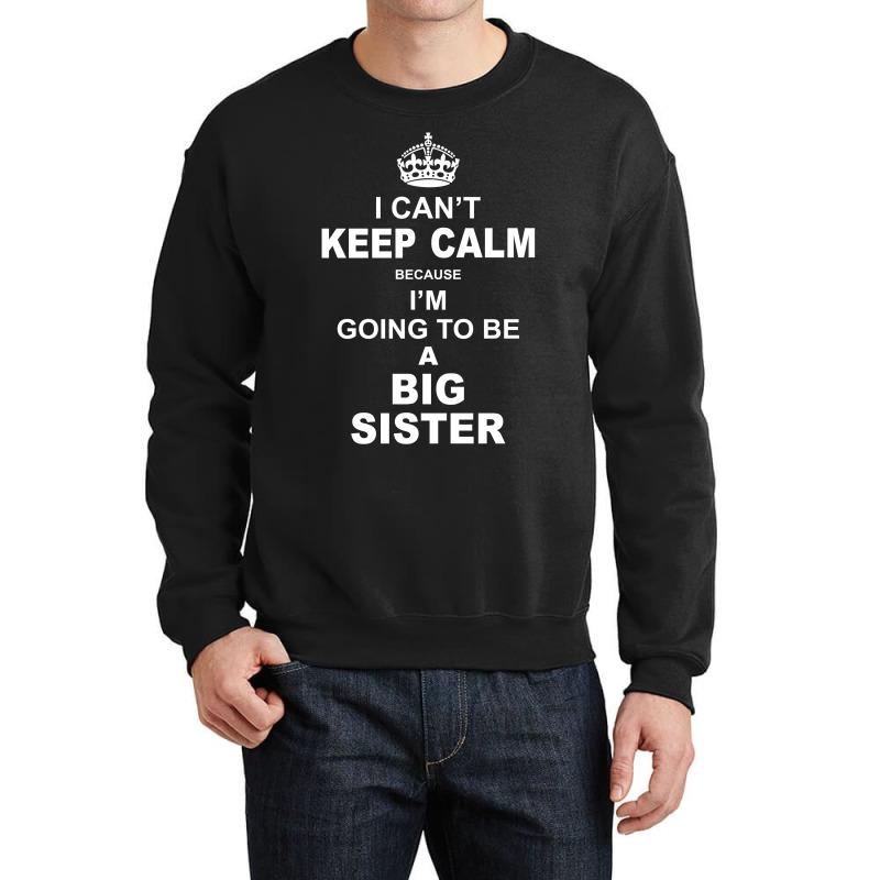 I Cant Keep Calm Because I Am Going To Be A Big Sister Crewneck Sweatshirt | Artistshot