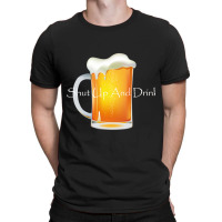 Shut Up And Drink T-shirt | Artistshot