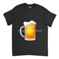 Shut Up And Drink Classic T-shirt | Artistshot