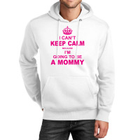 I Cant Keep Calm Because I Am Going To Be A Mommy Unisex Hoodie | Artistshot