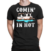 Comin In Hot Funny Pontoon Boat River Lake Boating Gift Idea T Shirt T-shirt | Artistshot