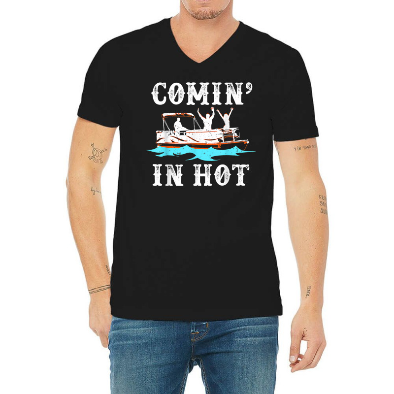 Comin In Hot Funny Pontoon Boat River Lake Boating Gift Idea T Shirt V-neck Tee | Artistshot