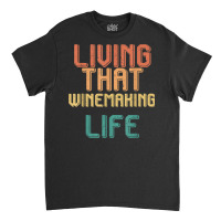 Vintage Living That Winemaking Life Classic T-shirt | Artistshot